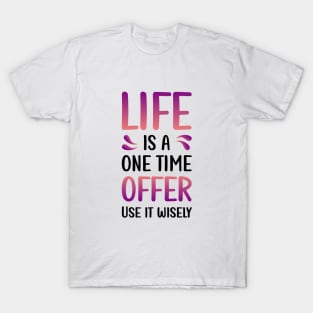 Life is a one time offer | Use it wisely T-Shirt